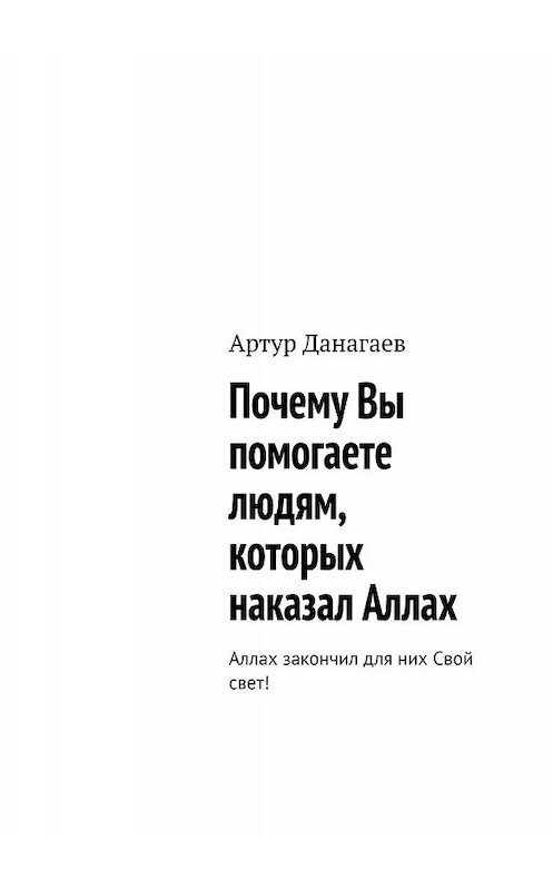 Обложка книги «Почему Вы помогаете людям, которых наказал Аллах. Аллах закончил для них Свой свет!» автора Артура Данагаева. ISBN 9785449658487.