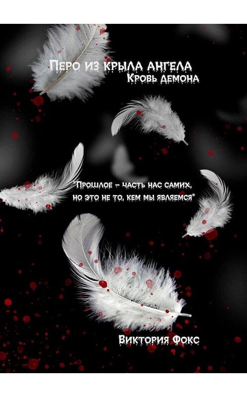 Обложка книги «Перо из крыла ангела. Кровь демона» автора Виктории Фокса. ISBN 9785005152138.