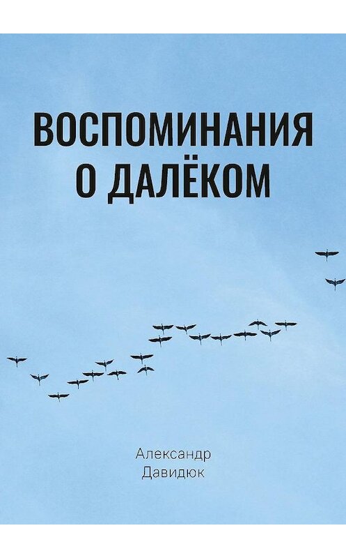 Обложка книги «Воспоминания о далёком» автора Александра Давидюка. ISBN 9785449884992.