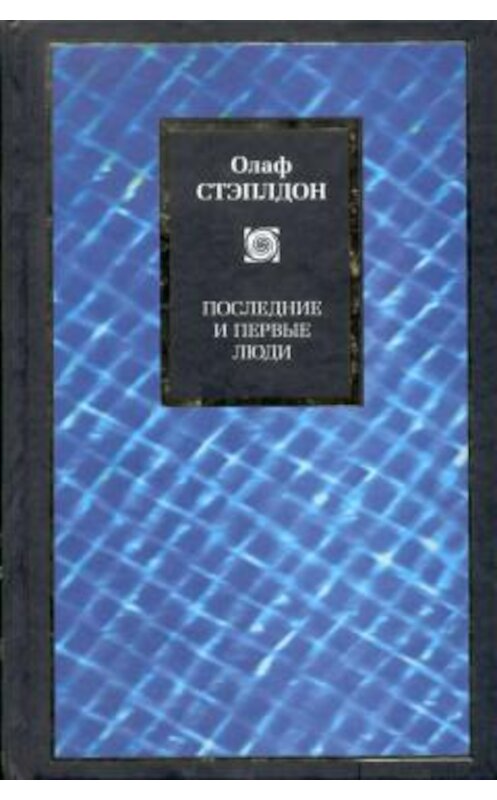 Обложка книги «Последние и первые люди: История близлежащего и далекого будущего» автора Олафа Стэплдона издание 2004 года. ISBN 5170216130.