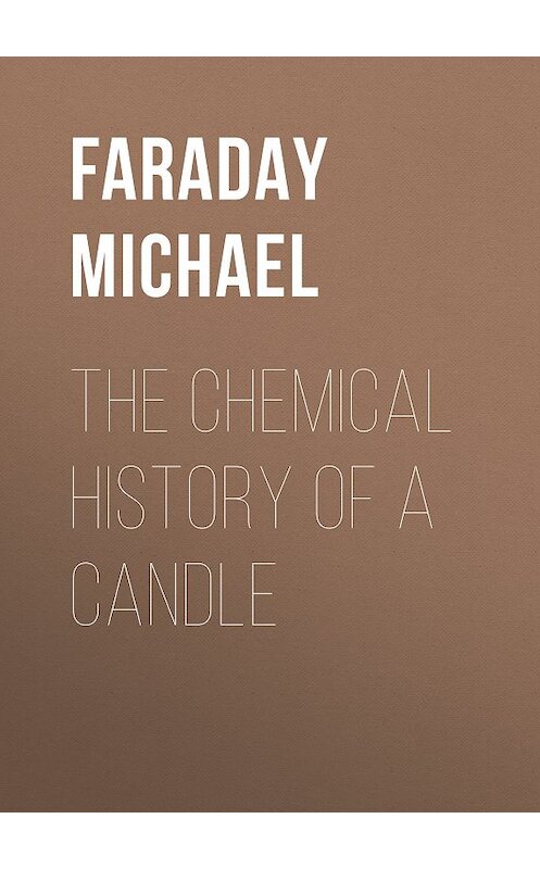 Обложка книги «The Chemical History of a Candle» автора Michael Faraday.