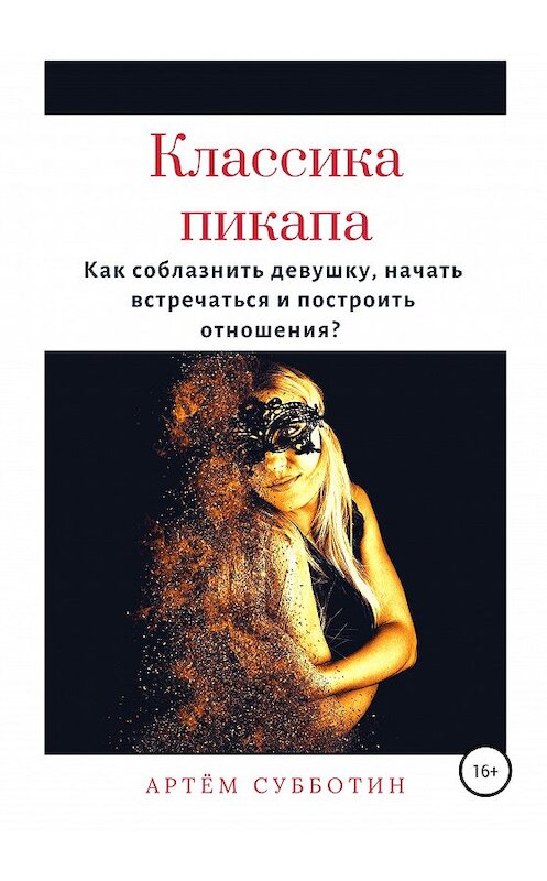 Обложка книги «Классика пикапа. Как соблазнить девушку, начать встречаться и построить отношения» автора Артёма Субботина издание 2020 года.