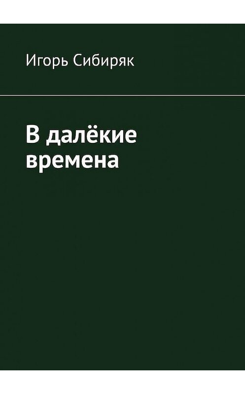 Обложка книги «В далёкие времена» автора Игоря Сибиряка. ISBN 9785005056146.