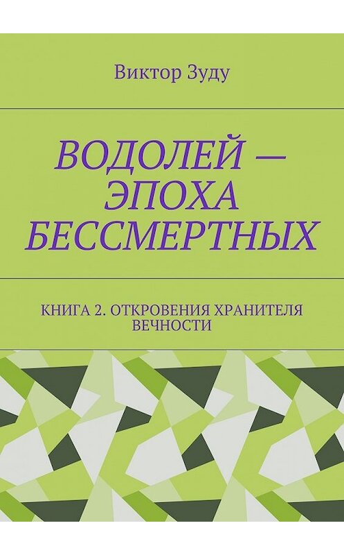 Обложка книги «Водолей – эпоха бессмертных. Книга 2. Откровения Хранителя Вечности» автора Виктор Зуду. ISBN 9785449079657.