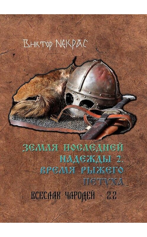 Обложка книги «Земля последней надежды – 2. Время рыжего петуха. Всеслав Чародей 2.2» автора Виктора Некраса. ISBN 9785449863980.
