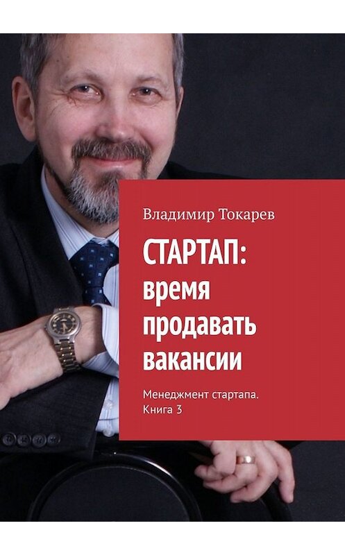 Обложка книги «СТАРТАП: время продавать вакансии. Менеджмент стартапа. Книга 3» автора Владимира Токарева. ISBN 9785449829429.