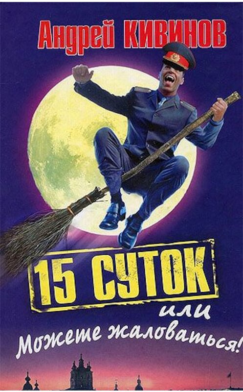 Обложка книги «15 суток, или Можете жаловаться!» автора Андрея Кивинова издание 2012 года. ISBN 9785271415128.