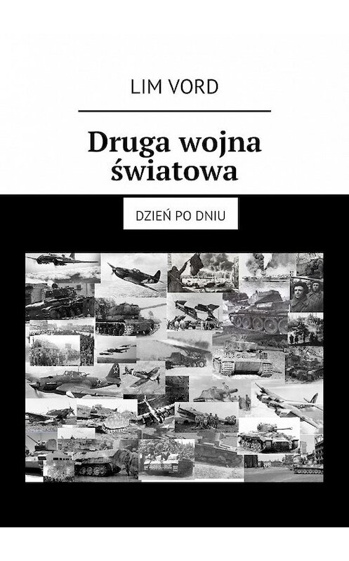 Обложка книги «Druga wojna światowa. Dzień po dniu» автора Lim Vord. ISBN 9785449067975.