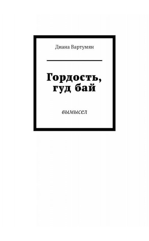 Обложка книги «Гордость, гуд бай. Вымысел» автора Дианы Вартумян. ISBN 9785447454043.