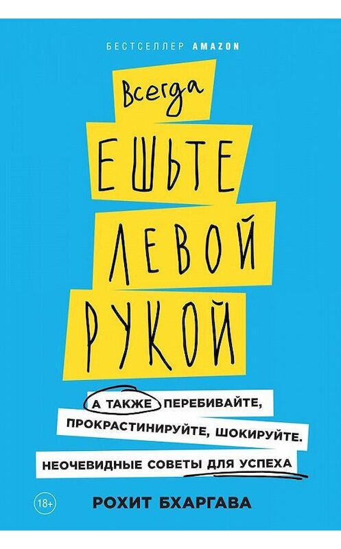 Обложка книги «Всегда ешьте левой рукой. А также перебивайте, прокрастинируйте, шокируйте. Неочевидные советы для успеха» автора Рохит Бхаргавы издание 2018 года. ISBN 9785961416947.