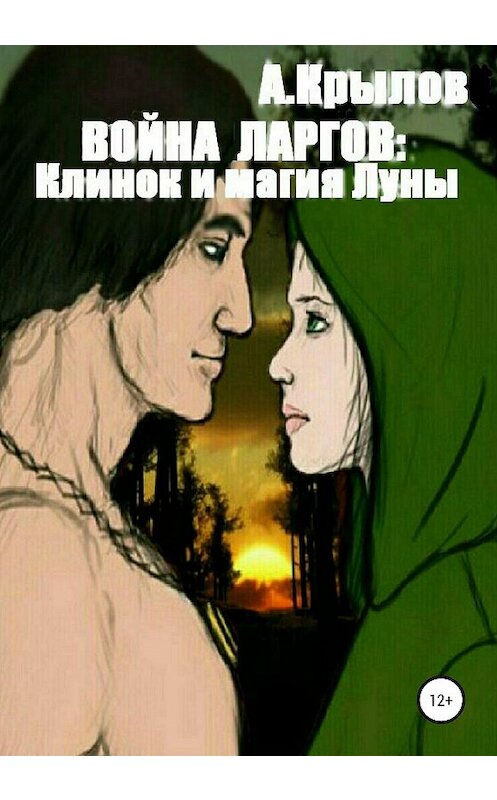 Обложка книги «Война ларгов: Клинок и магия Луны» автора Александра Крылова издание 2019 года. ISBN 9785532125599.