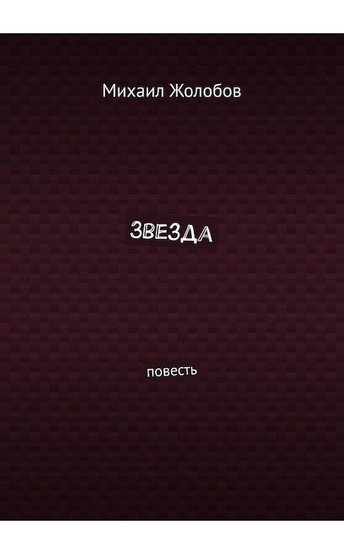 Обложка книги «Звезда. Повесть» автора Михаила Жолобова. ISBN 9785449887795.