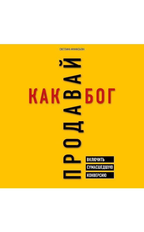 Обложка аудиокниги «Продавай как бог. Включить сумасшедшую конверсию» автора Светланы Афанасьевы.