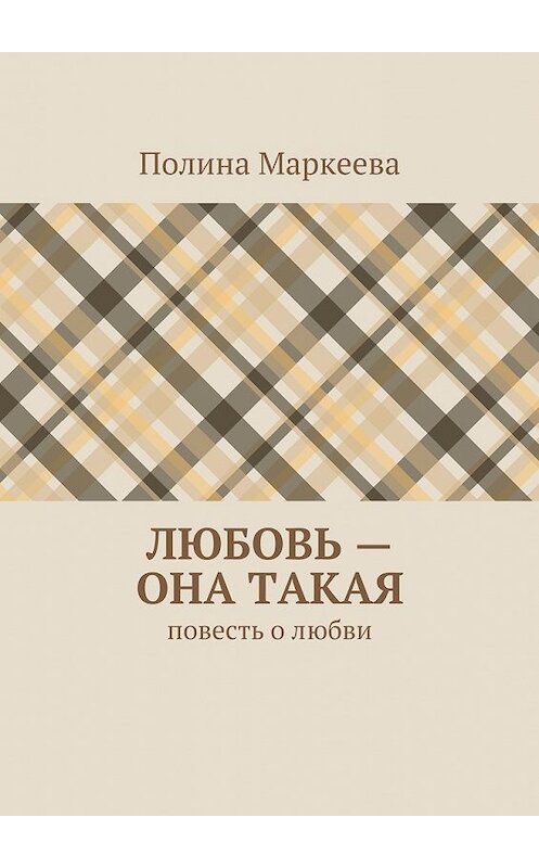Обложка книги «Любовь – она такая. Повесть о любви» автора Полиной Маркеевы. ISBN 9785447481445.