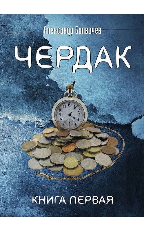 Обложка книги «Чердак» автора Александра Болвачева. ISBN 9785447401733.