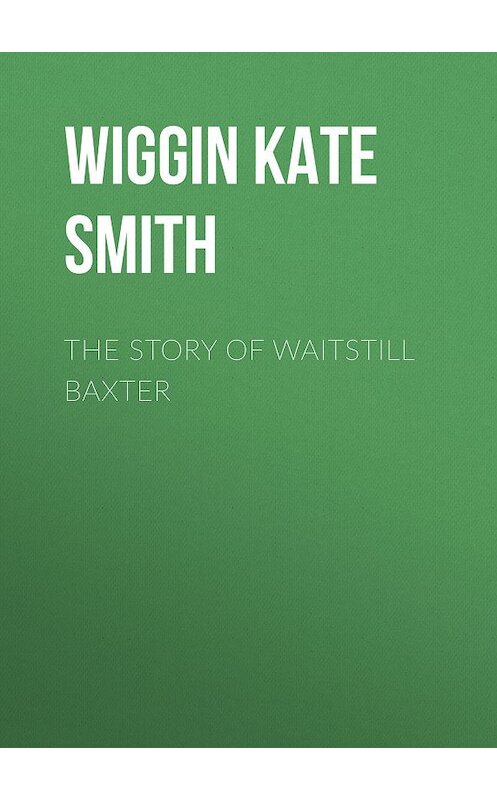 Обложка книги «The Story of Waitstill Baxter» автора Kate Wiggin.