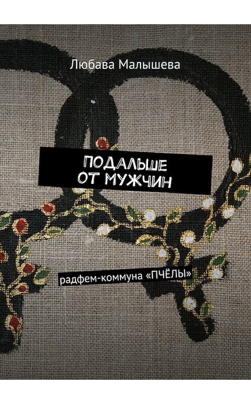 Обложка книги «Подальше от мужчин. Радфем-коммуна «Пчёлы»» автора Любавы Малышевы. ISBN 9785448553240.