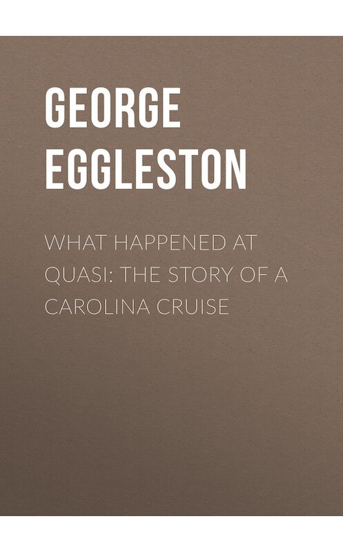 Обложка книги «What Happened at Quasi: The Story of a Carolina Cruise» автора George Eggleston.