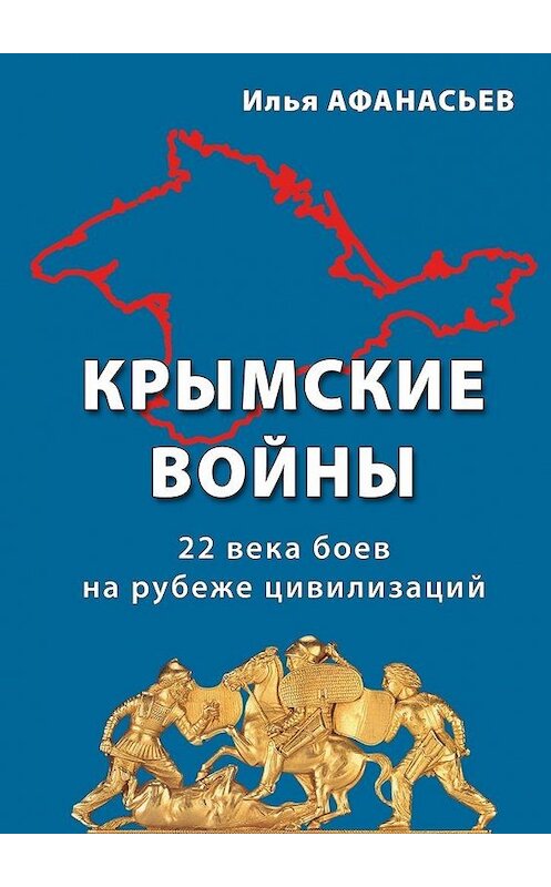 Обложка книги «Крымские войны. 22 века боев на рубеже цивилизаций» автора Ильи Афанасьева. ISBN 9785448323478.