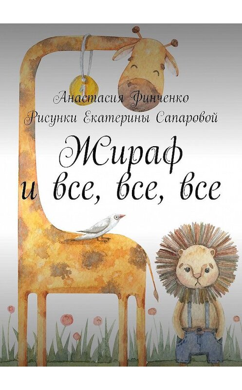 Обложка книги «Жираф и все, все, все» автора Анастасии Финченко. ISBN 9785449815460.