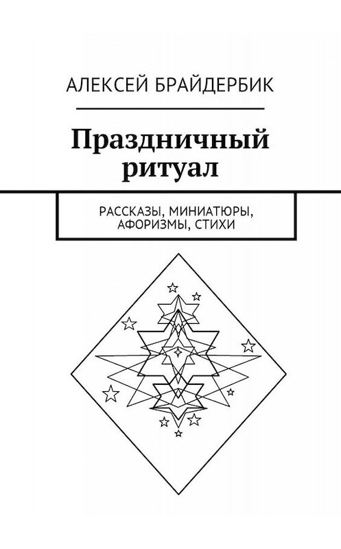 Обложка книги «Праздничный ритуал. Рассказы, миниатюры, афоризмы, стихи» автора Алексея Брайдербика. ISBN 9785449019318.