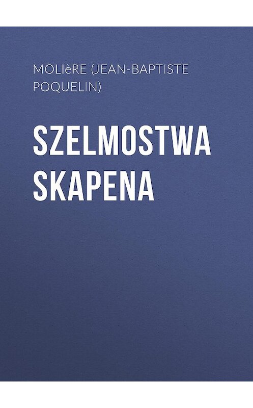 Обложка книги «Szelmostwa Skapena» автора Мольера (жан-Батиста Поклен).