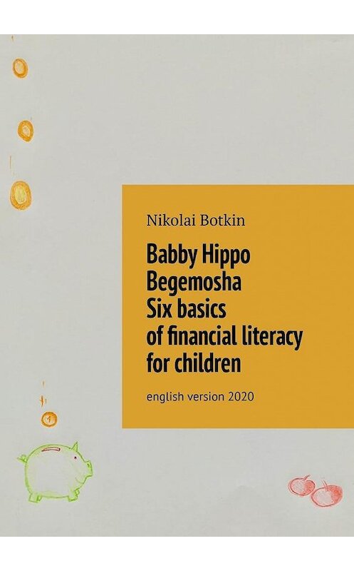 Обложка книги «Babby Hippo Begemosha. Six basics of financial literacy for children. English Version 2020» автора Nikolai Botkin. ISBN 9785005129604.