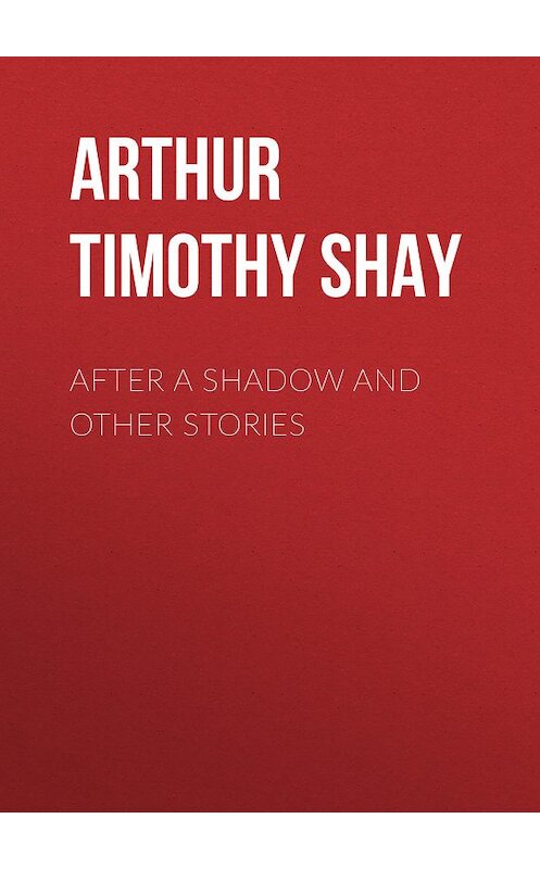 Обложка книги «After a Shadow and Other Stories» автора Timothy Arthur.