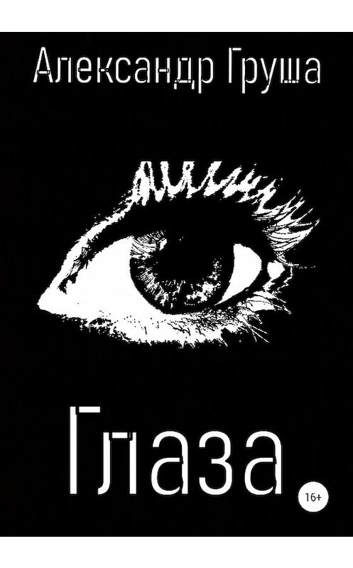Обложка книги «Глаза» автора Александр Груши издание 2020 года. ISBN 9785532064515.
