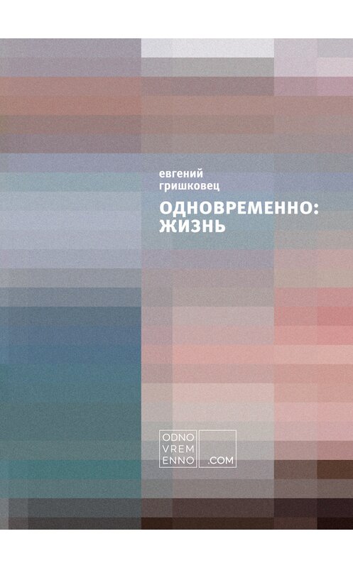 Обложка книги «Одновременно: жизнь» автора Евгеного Гришковеца издание 2014 года. ISBN 9785699758784.