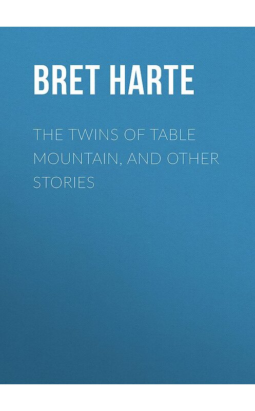 Обложка книги «The Twins of Table Mountain, and Other Stories» автора Bret Harte.