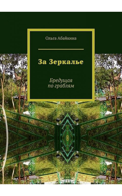 Обложка книги «За Зеркалье. Бредущая по граблям» автора Ольги Абайкины. ISBN 9785449850911.