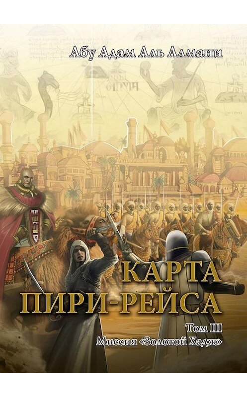 Обложка книги «Карта Пири-Рейса. Том 3. Миссия «Золотой Хадж»» автора . ISBN 9785005098320.