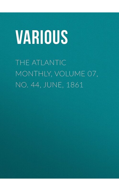 Обложка книги «The Atlantic Monthly, Volume 07, No. 44, June, 1861» автора Various.