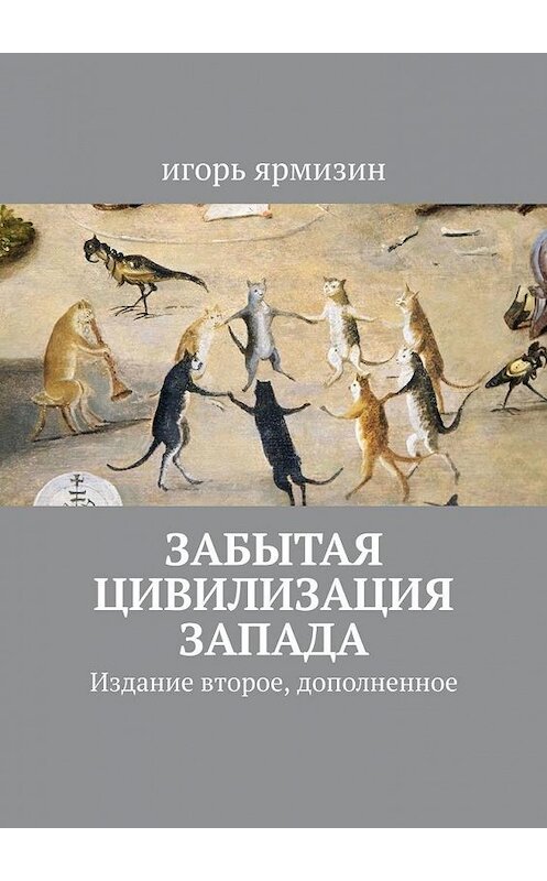 Обложка книги «Забытая цивилизация Запада. Издание второе, дополненное» автора Игоря Ярмизина. ISBN 9785005102386.