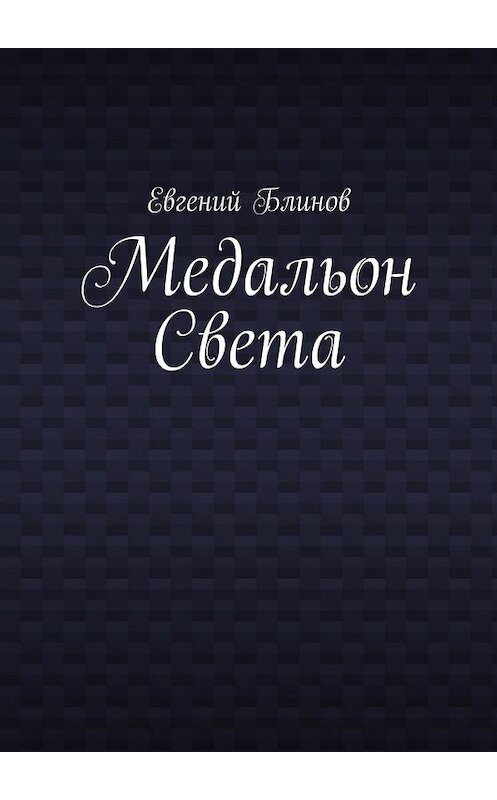 Обложка книги «Медальон Света» автора Евгеного Блинова. ISBN 9785449086662.