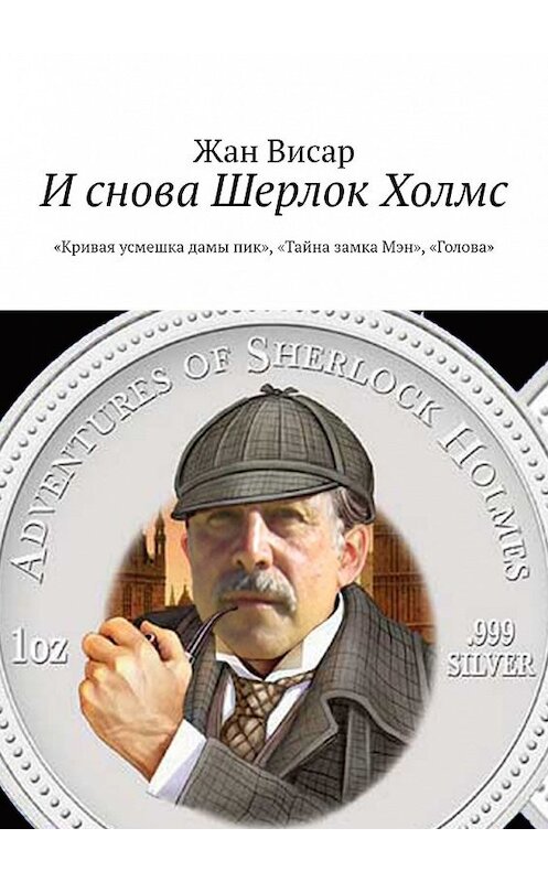 Обложка книги «И снова Шерлок Холмс. «Кривая усмешка дамы пик», «Тайна замка Мэн», «Голова»» автора Жана Висара. ISBN 9785449371430.