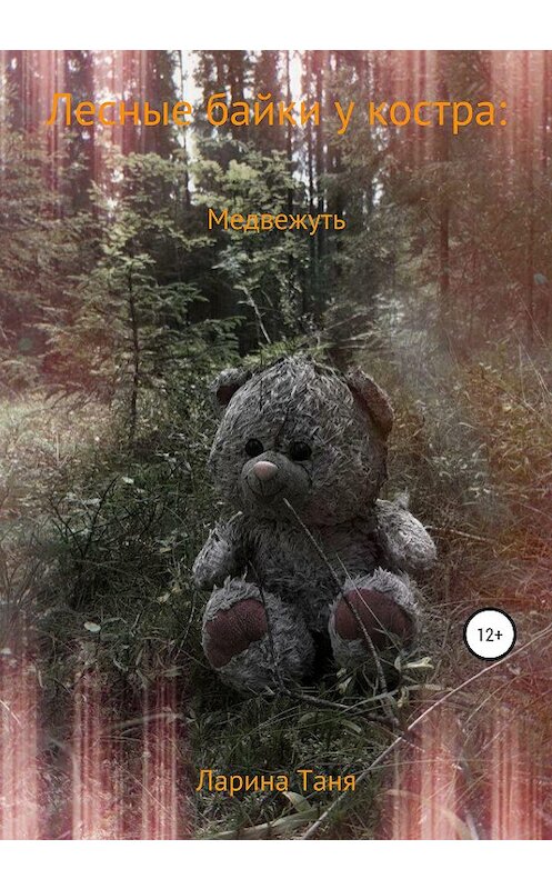 Обложка книги «Лесные байки у костра: Медвежуть» автора Татьяны Ларины издание 2020 года.
