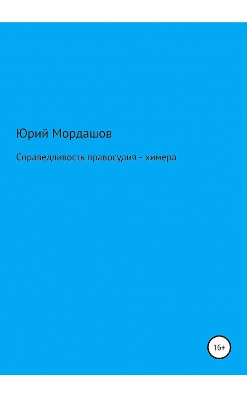 Обложка книги «Справедливость правосудия – химера» автора Юрия Мордашова издание 2020 года.