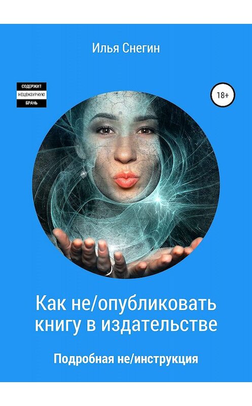 Обложка книги «Как не/опубликовать книгу в издательстве» автора Ильи Снегина издание 2019 года.