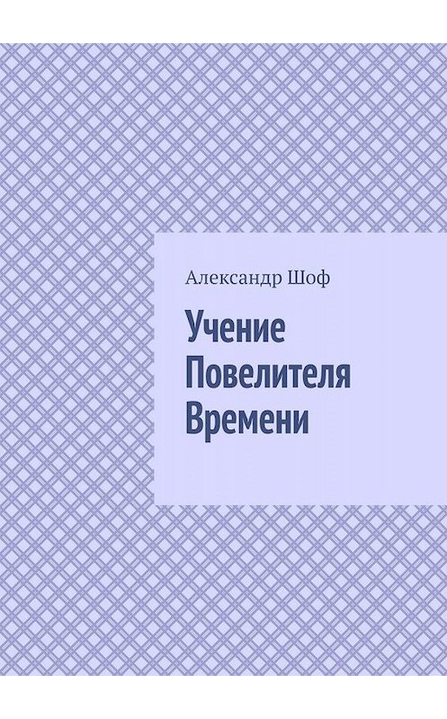 Обложка книги «Учение Повелителя Времени» автора Александра Шофа. ISBN 9785449802903.