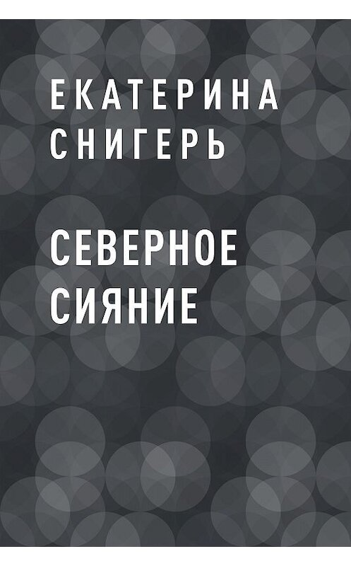 Обложка книги «Северное Сияние» автора Екатериной Снигери.