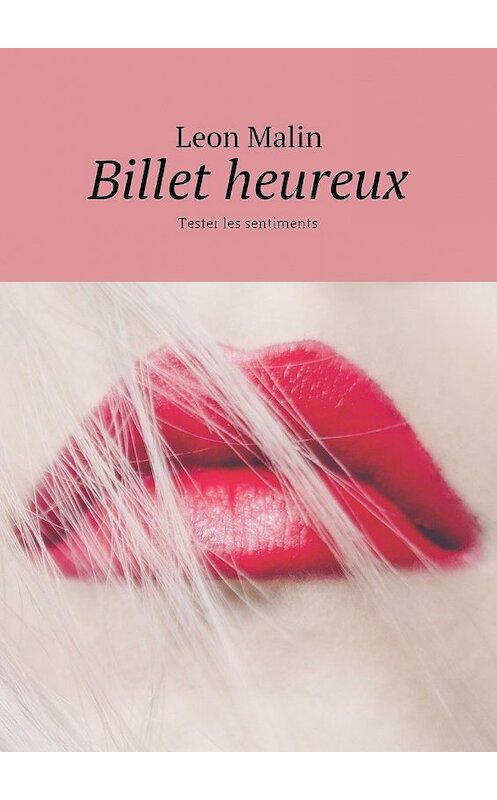 Обложка книги «Billet heureux. Tester les sentiments» автора Leon Malin. ISBN 9785448584282.