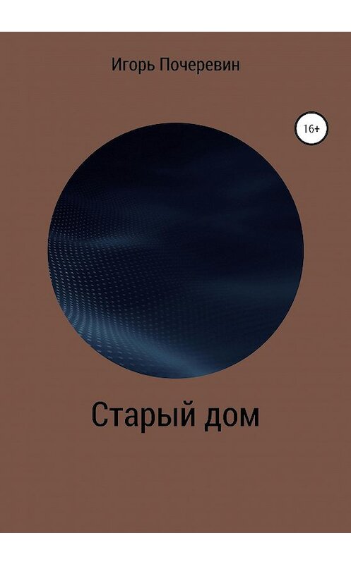 Обложка книги «Старый дом» автора Игоря Почеревина издание 2020 года.