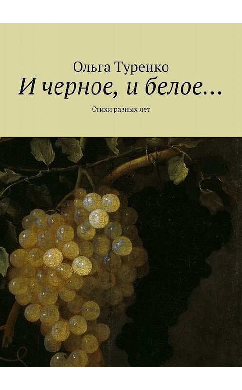 Обложка книги «И черное, и белое… Стихи разных лет» автора Ольги Туренко. ISBN 9785449680600.