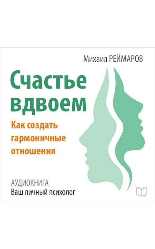 Обложка аудиокниги «Счастье вдвоём. Как создать гармоничные отношения» автора Михаила Реймарова.