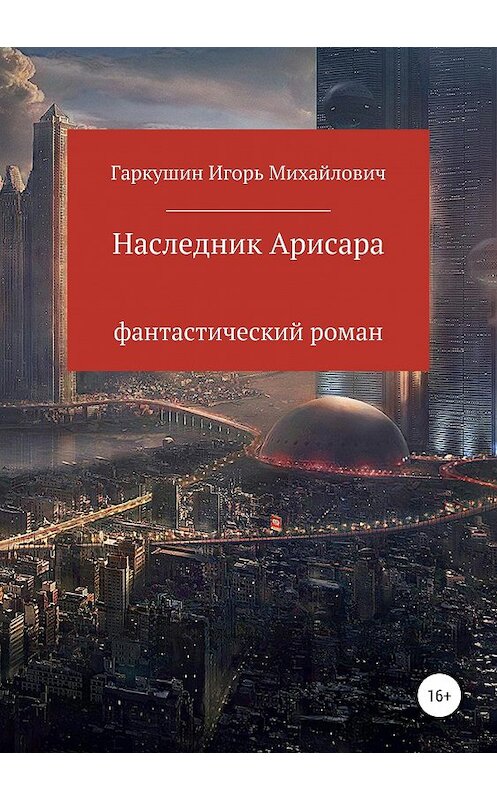 Обложка книги «Наследник Арисара» автора Игоря Гаркушина издание 2019 года. ISBN 9785532106512.