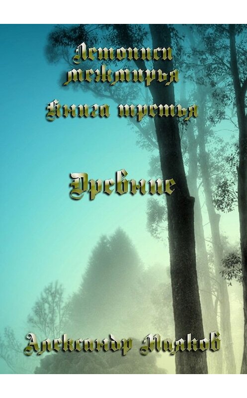 Обложка книги «Летописи межмирья. Книга третья. Древние» автора Александра Маякова. ISBN 9785447480929.