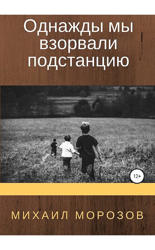 Обложка книги «Однажды мы взорвали подстанцию» автора Михаила Морозова издание 2019 года. ISBN 9785532123793.