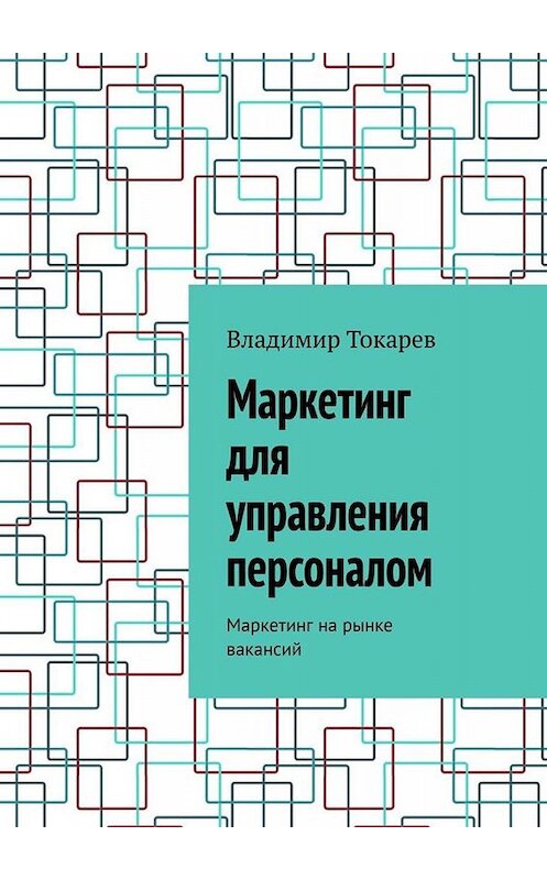 Обложка книги «Маркетинг для управления персоналом. Маркетинг на рынке вакансий» автора Владимира Токарева. ISBN 9785449804778.